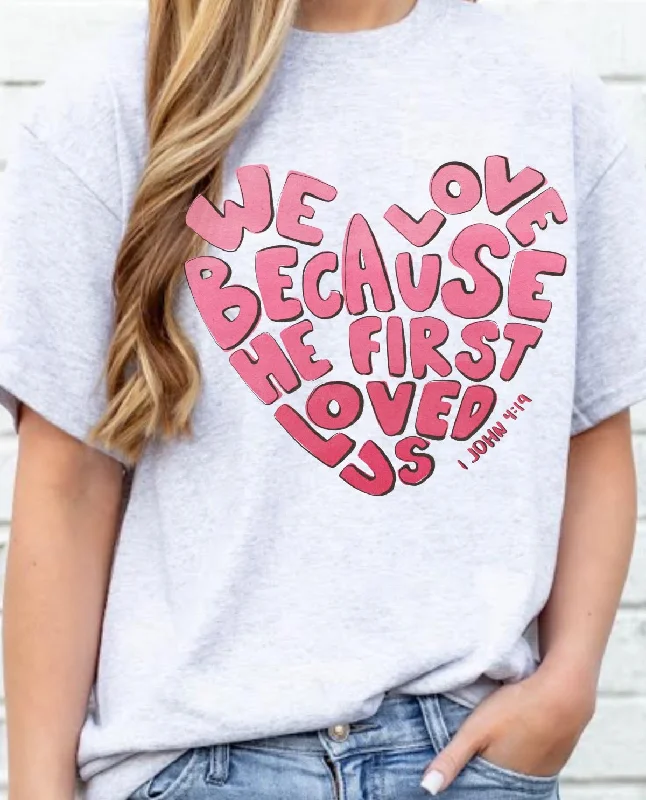 We Love Because He First Loved Us Tee